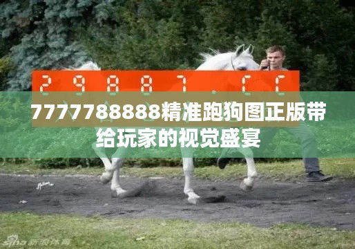 7777788888精准跑狗图正版带给玩家的视觉盛宴