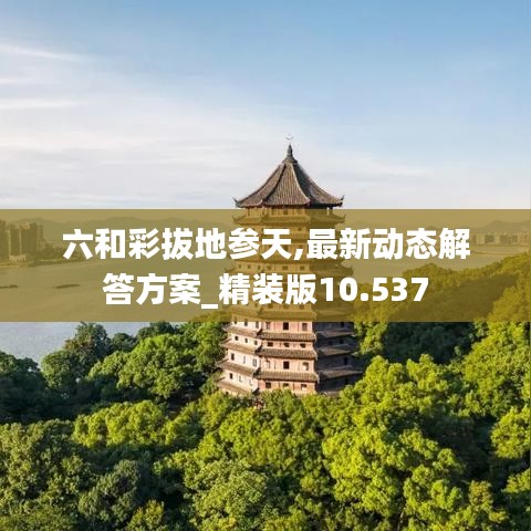 六和彩拔地参天,最新动态解答方案_精装版10.537