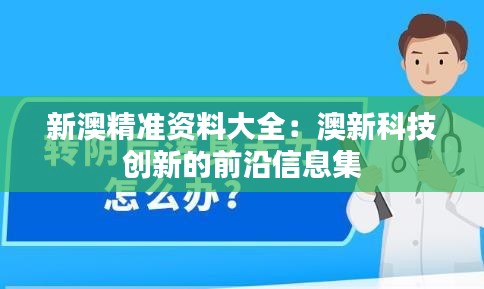 新澳精准资料大全：澳新科技创新的前沿信息集