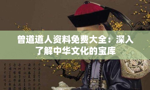 曾道道人资料免费大全：深入了解中华文化的宝库