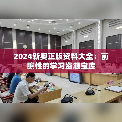 2024新奥正版资料大全：前瞻性的学习资源宝库