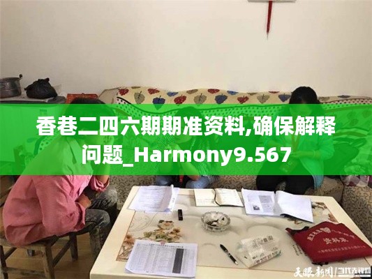 香巷二四六期期准资料,确保解释问题_Harmony9.567