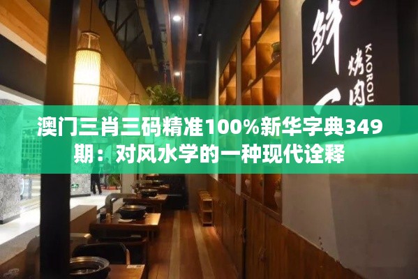 澳门三肖三码精准100%新华字典349期：对风水学的一种现代诠释