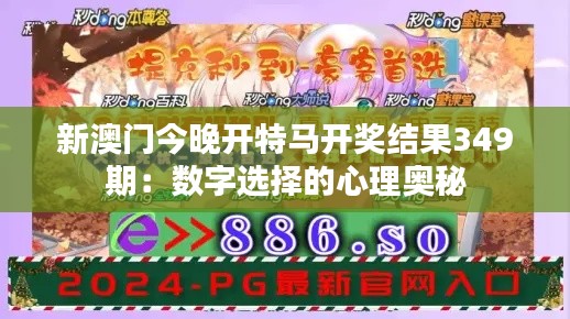 新澳门今晚开特马开奖结果349期：数字选择的心理奥秘