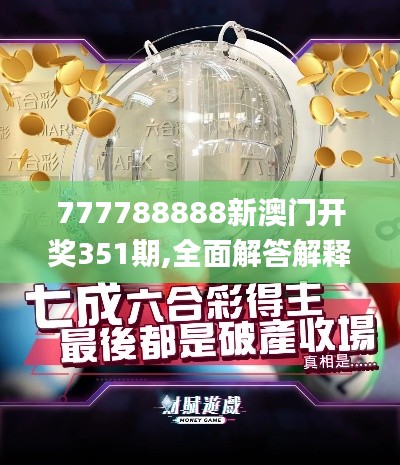 777788888新澳门开奖351期,全面解答解释落实_CT9.953