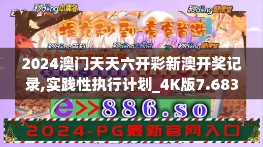 2024澳门天天六开彩新澳开奖记录,实践性执行计划_4K版7.683