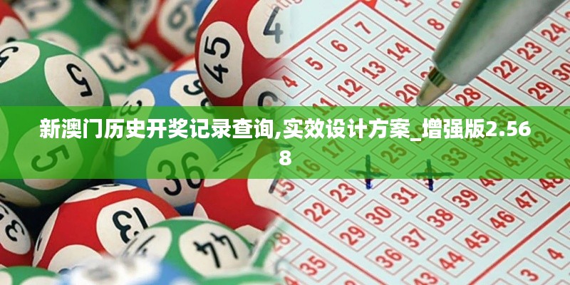 新澳门历史开奖记录查询,实效设计方案_增强版2.568