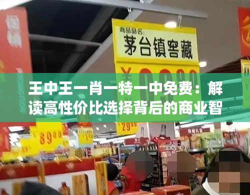 王中王一肖一特一中免费：解读高性价比选择背后的商业智慧