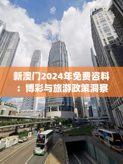 新澳门2024年免费咨料：博彩与旅游政策洞察