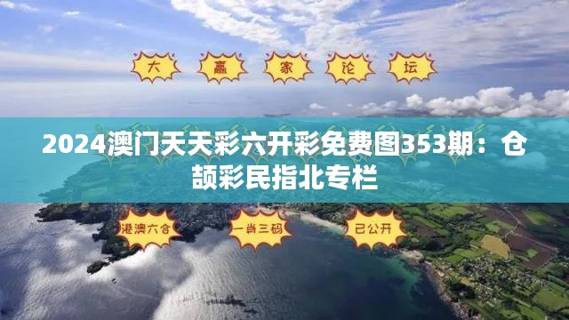 2024澳门天天彩六开彩免费图353期：仓颉彩民指北专栏