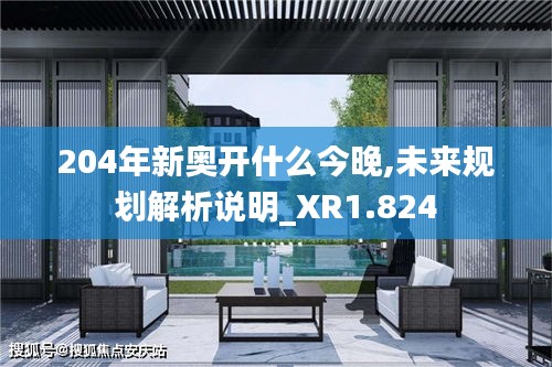 204年新奥开什么今晚,未来规划解析说明_XR1.824