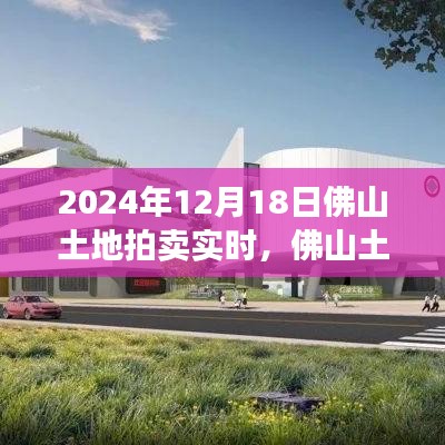 佛山土地拍卖热潮背后的故事，学习变化，自信成就未来（2024年12月18日实时）