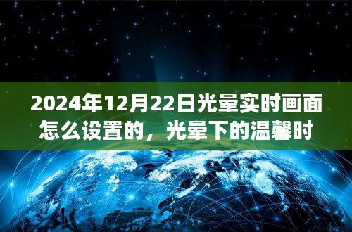 光晕下的温馨时光，如何设置光晕实时画面与朋友们共绘美好时刻