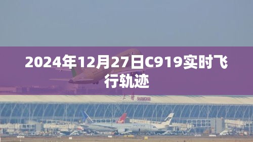 C919实时飞行轨迹追踪，2024年12月27日动态报告