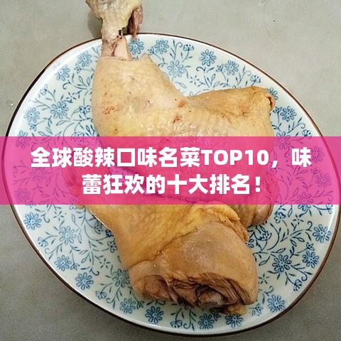 全球酸辣口味名菜TOP10，味蕾狂欢的十大排名！