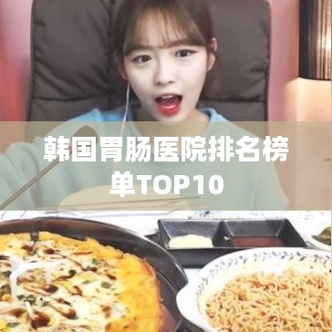 韩国胃肠医院排名榜单TOP10