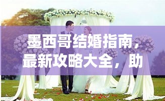 墨西哥结婚指南，最新攻略大全，助你轻松步入幸福殿堂！