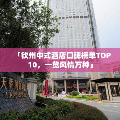 「钦州中式酒店口碑榜单TOP10，一览风情万种」