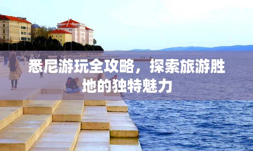 悉尼游玩全攻略，探索旅游胜地的独特魅力
