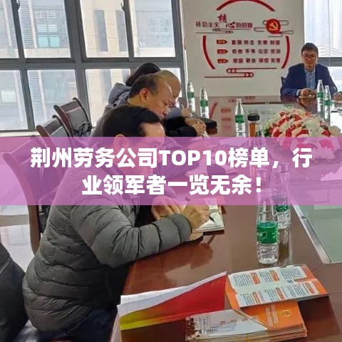 荆州劳务公司TOP10榜单，行业领军者一览无余！