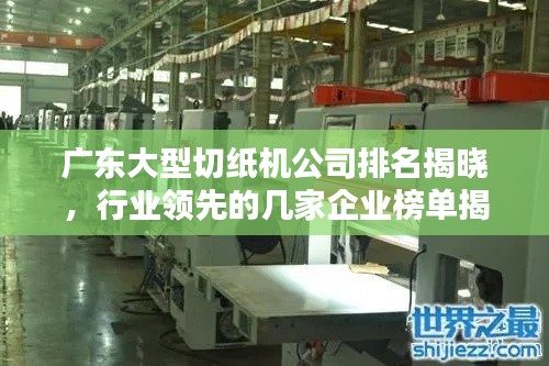 广东大型切纸机公司排名揭晓，行业领先的几家企业榜单揭晓！