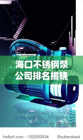 海口不锈钢泵公司排名揭晓，行业影响力不容小觑