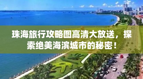 珠海旅行攻略图高清大放送，探索绝美海滨城市的秘密！
