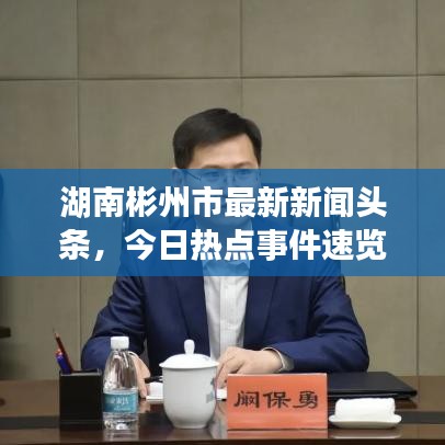 湖南彬州市最新新闻头条，今日热点事件速览