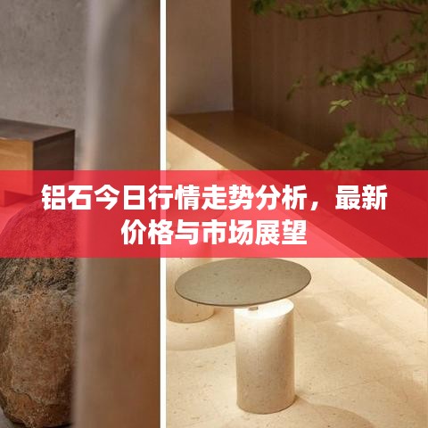 铝石今日行情走势分析，最新价格与市场展望