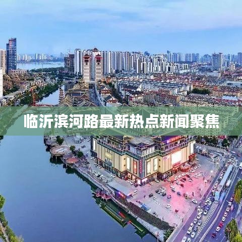 临沂滨河路最新热点新闻聚焦