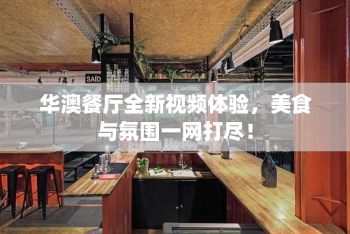 华澳餐厅全新视频体验，美食与氛围一网打尽！