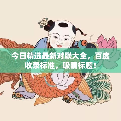 今日精选最新对联大全，百度收录标准，吸睛标题！