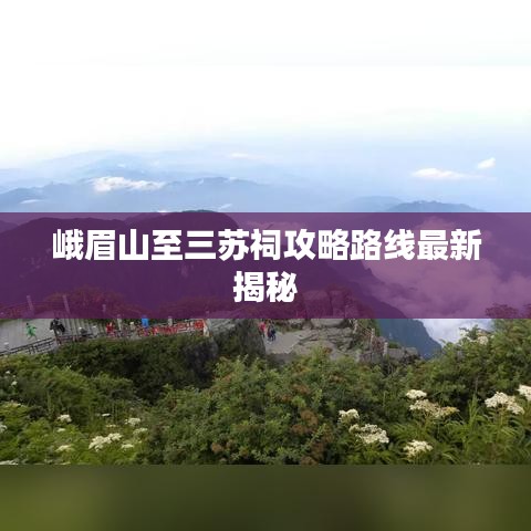 峨眉山至三苏祠攻略路线最新揭秘