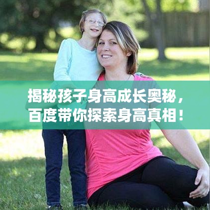揭秘孩子身高成长奥秘，百度带你探索身高真相！