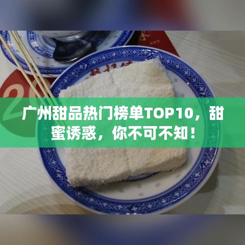 广州甜品热门榜单TOP10，甜蜜诱惑，你不可不知！