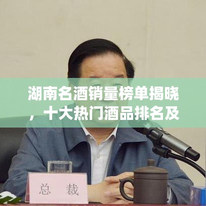 湖南名酒销量榜单揭晓，十大热门酒品排名及热销原因