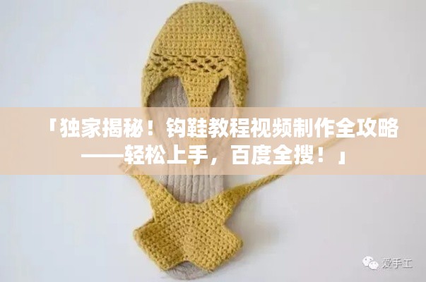 「独家揭秘！钩鞋教程视频制作全攻略——轻松上手，百度全搜！」