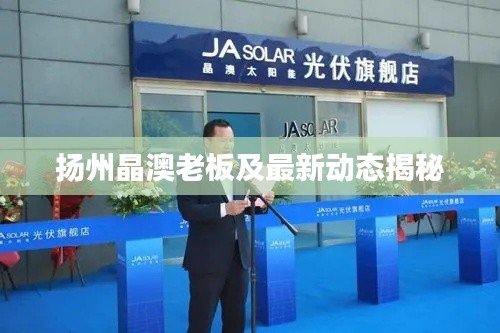 扬州晶澳老板及最新动态揭秘