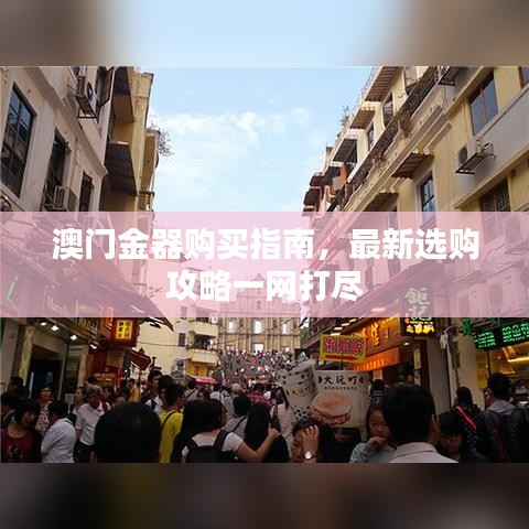 澳门金器购买指南，最新选购攻略一网打尽
