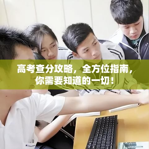 高考查分攻略，全方位指南，你需要知道的一切！