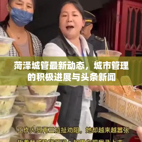 菏泽城管最新动态，城市管理的积极进展与头条新闻