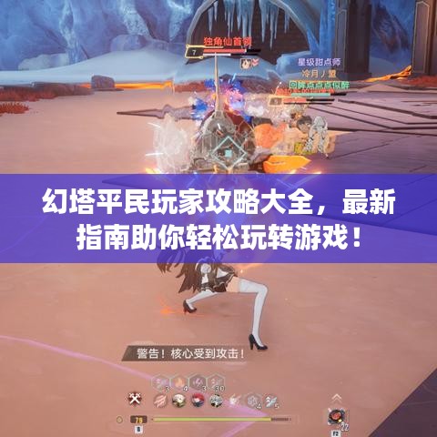 幻塔平民玩家攻略大全，最新指南助你轻松玩转游戏！