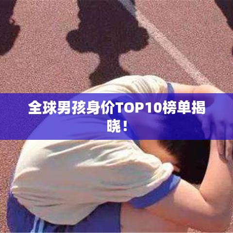 全球男孩身价TOP10榜单揭晓！