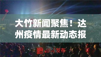 大竹新闻聚焦！达州疫情最新动态报告！