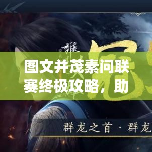 图文并茂素问联赛终极攻略，助你轻松登顶联赛巅峰！