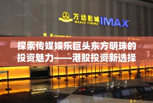探索传媒娱乐巨头东方明珠的投资魅力——港股投资新选择