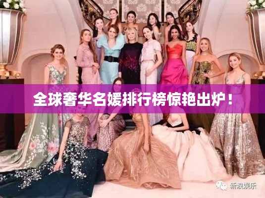 全球奢华名媛排行榜惊艳出炉！