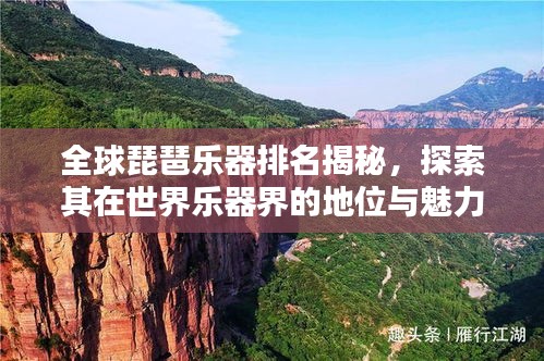 全球琵琶乐器排名揭秘，探索其在世界乐器界的地位与魅力