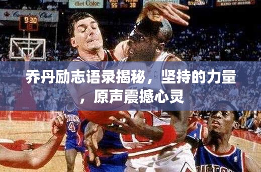 乔丹励志语录揭秘，坚持的力量，原声震撼心灵