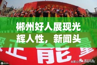 郴州好人展现光辉人性，新闻头条传递正能量，弘扬社会真善美